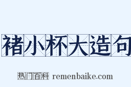 褚小杯大造句是什么意思的图片